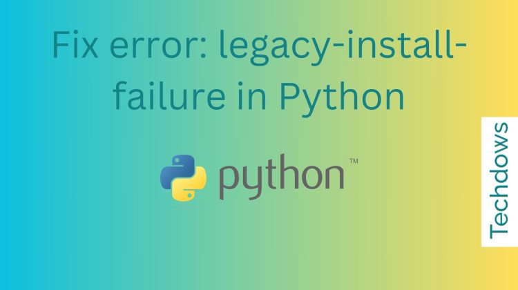 fix-error-legacy-install-failure-in-python-750x420-1 fix-error-legacy-install-failure-in-python-750x420-1